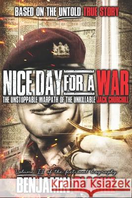 Nice Day For a War: The Unstoppable Warpath of the Unkillable Jack Churchill Benjamin Blackie 9780648632146