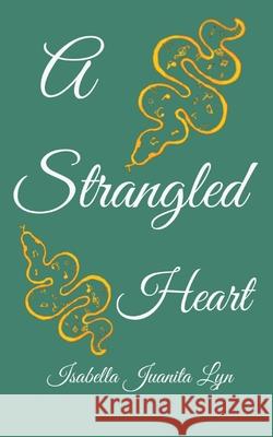 A Strangled Heart Isabella Juanita Lyn 9780648649038 Libertas Creativa Somnia