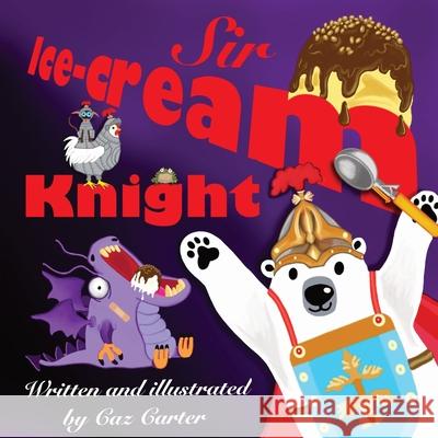 Sir Ice-Cream Knight Caz Carter Caz Carter 9780648649847 Caz Carter