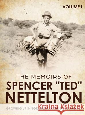 Growing up in Botswana in the 1930s & 40s: The Memoirs of Spencer Ted Nettelton Spencer Enraght Nettelton 9780648650607 Sani Publishing