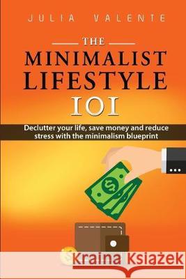 The Minimalist Lifestyle 101 Julia Valente 9780648657729 Self Development