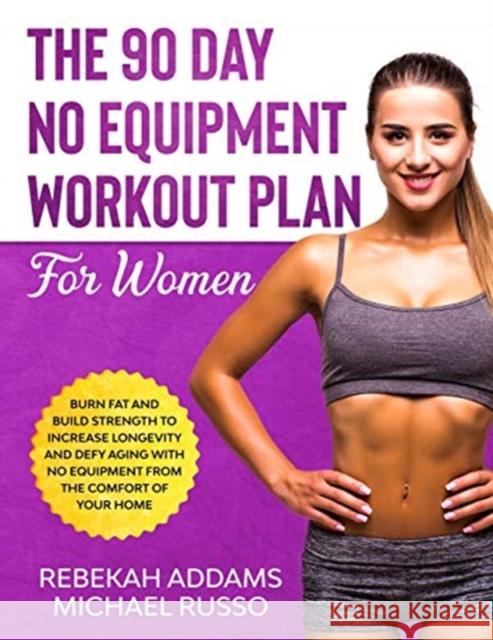 The 90 Day No Equipment Workout Plan For Women Rebekah Addams Michael Russo 9780648657781 Effortless Weightloss