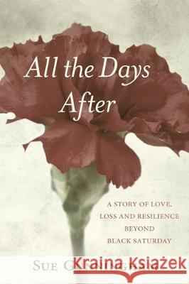 All the Days After: A story of love, loss and resilience beyond Black Saturday Sue Gunningham   9780648664604 MS Suzanne Gunningham