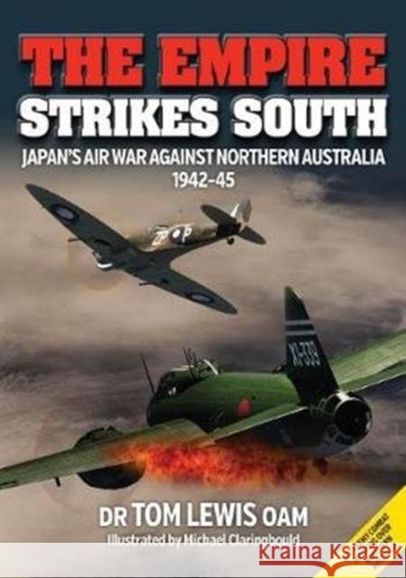The Empire Strikes South: Japan’S Air War Against Northern Australia 1942-45 (Second Edition) Tom Lewis 9780648665939 Avonmore Books