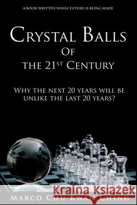 Crystal Balls of the 21st Century: Why the next 20 years will be unlike the last 20 years? Marco Kwan Ching Chu 9780648666479 Marco Chu Kwan Ching