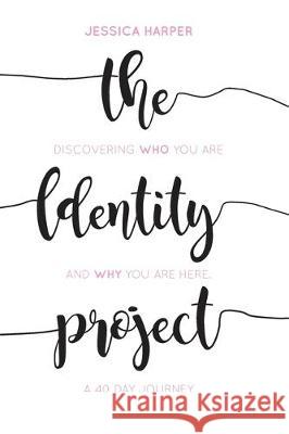 The Identity Project: Discovering who you are and why you are here. A 40 Day Journey Jessica Harper 9780648670377 Initiate Media Pty Ltd