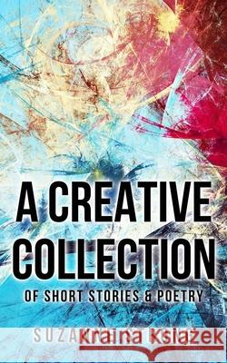 A Creative Collection: of Short Stories & Poetry Suzanne Strong 9780648673262 Green Acre Publishing