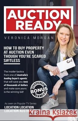 Auction Ready: How to Buy Property at Auction Even Though You're Scared S#!tless Veronica Morgan 9780648673606 Good Deeds Pty Ltd