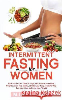 Intermittent Fasting for Women: Burn Fat in Less Than 30 Days with Serious Permanent Weight Loss in Very Simple, Healthy and Easy Scientific Way, Eat Mia Light 9780648678847 Vaclav Vrbensky