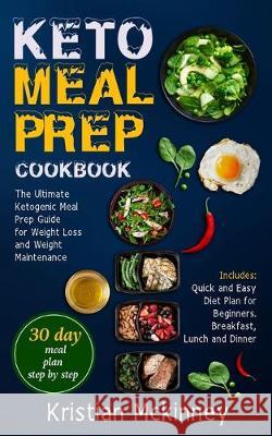 Keto Meal Prep Cookbook: The Ultimate Ketogenic Meal Prep Guide for Weight Loss and Weight Maintenance. Includes: Quick and Easy Diet Plan for Kristian McKinney 9780648678892 Vaclav Vrbensky