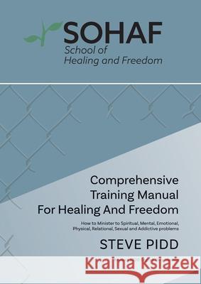 School of Healing and Freedom Comprehensive Training Manual for Healing and Freedom Steve Pidd 9780648681441 Steven Pidd