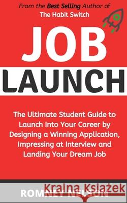 Job Launch: The ultimate student guide to launch into your career by designing a winning application, impressing at interview and Romney Nelson 9780648681854 Life Graduate