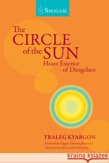 The Circle Of The Sun: Heart Essence of Dzogchen Traleg Kyabgon 9780648686385 Shogam Publications