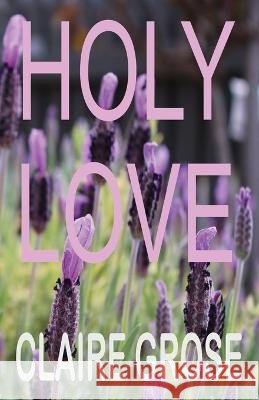Holy Love Claire E Grose   9780648688471
