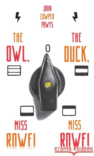 The Owl, the Duck, and - Miss Rowe! Miss Rowe! John Cowper Powys 9780648690917