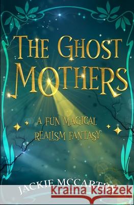 The Ghost Mothers: A New Adult Supernatural Comedy McCarthy, Jackie 9780648694205