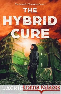 The Hybrid Cure: A YA Sci-Fi Post-Apocalyptic Adventure Jackie McCarthy 9780648694229 Curling Tea Press