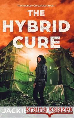 The Hybrid Cure: A YA Sci-Fi Post-Apocalyptic Adventure Jackie McCarthy 9780648694250 Curling Tea Press