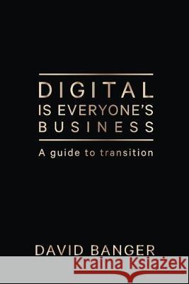 Digital Is Everyone's Business: A guide to transition David Banger 9780648696803 Bookpod