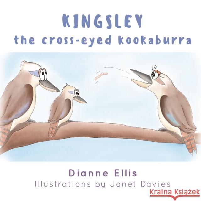 Kingsley The Cross-Eyed Kookaburra Dianne Ellis and Illustrated by Janet Davies 9780648697008