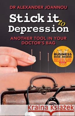Stick it to Depression: Another Tool in Your Doctor's Bag Alexander Joannou 9780648701804 Alexander Joannou