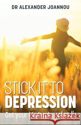 Stick it to Depression: Get your life back, naturally Alexander Joannou 9780648701835 Alexander Joannou