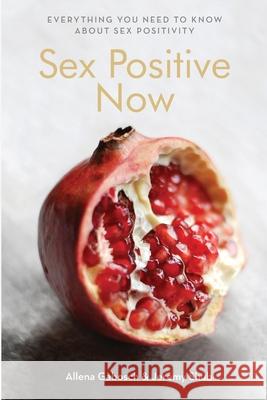 Sex Positive Now: Everything you need to know about sex positivity Jeremy Shub Gabosch Allena 9780648702122 Jeremy Shub Counselling