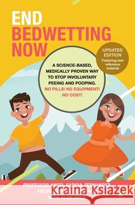 End Bedwetting Now: A science-based, medically proven way to stop involuntary peeing and pooping. No Pills! No Equipment! No Cost! Angel Garci Peter Petros Alan Gold 9780648710226 Golden Wren Publishing Pty Ltd