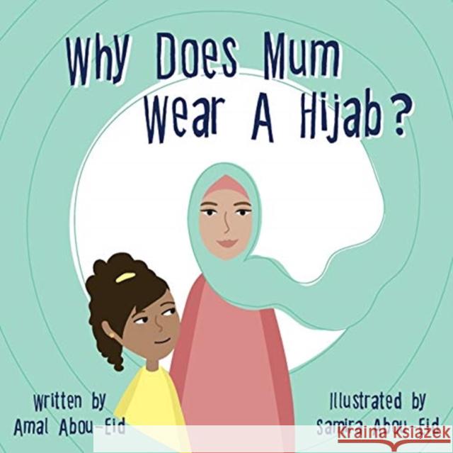 Why Does Mum Wear A Hijab? Amal Abou-Eid, Samira Abou-Eid 9780648711391