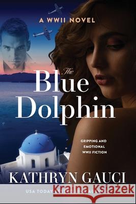 The Blue Dolphin: A World War II Novel Kathryn Gauci 9780648714422 Kathryn Gauci