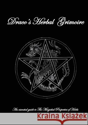 Dracos Herbal Grimoire: An essential guide to the Magickal properties of herbs Robert Ian Haigh 9780648715801 Robert Haigh