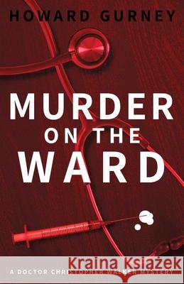 Murder on the Ward: Dr Christopher Walker Medical Murder Mystery Book 1 Howard Gurney 9780648717706 Howard Gurney