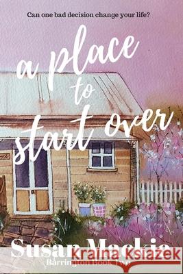 A Place to Start Over Susan MacKie 9780648718079 Small Town Publishing