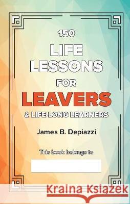 150 Life Lessons for Leavers James B Depiazzi 9780648718826 Leschenault Press
