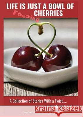 Life Is Just A Bowl Of Cherries: Short Stores with a Twist, Some About Trees Tracey Regan Bowl of Cherries Authors 9780648719205