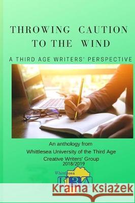 Throwing Caution to the Wind: A Third Age Writers' Perspective Bryan McNally Jan Marshall Whittlesea U3a Inc Writer 9780648724230