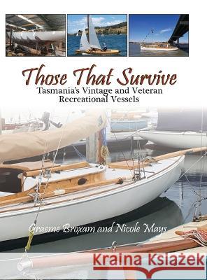 Those That Survive: Tasmania\'s Vintage and Veteran Recreational Vessels Graeme Broxam Nicole L. Mays 9780648725275 Nicole Mays