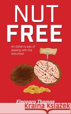 Nut Free: An Italian's way of dealing with the disturbed Eleonora Thomas 9780648725718 Eleonora Thomas