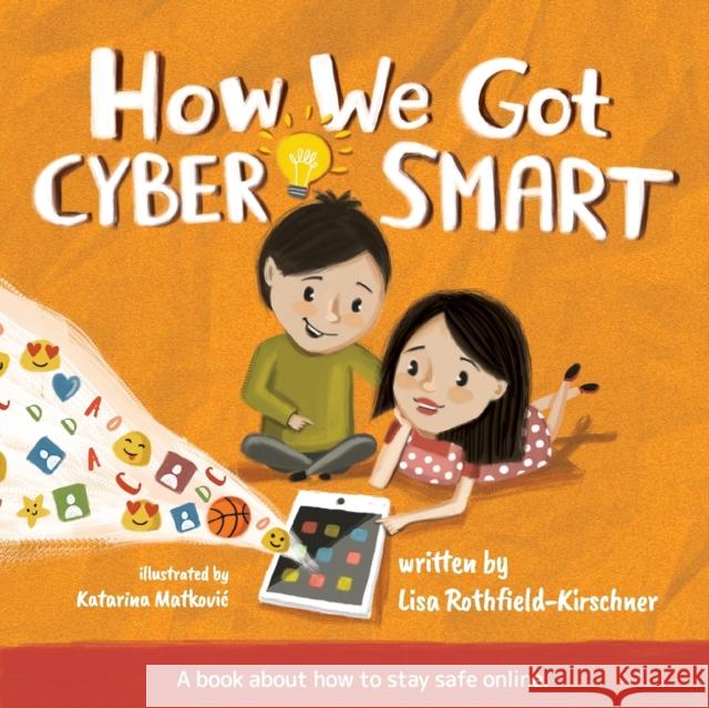 How We Got Cyber Smart: A book about how to stay safe online Lisa Rothfield-Kirschner, Katarina Matkovic 9780648727514 Rembrandt Street Publishing