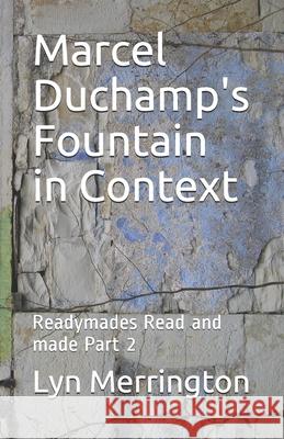 Marcel Duchamp's Fountain in Context: Readymades Read and made Part 2 Lyn Merrington 9780648727620