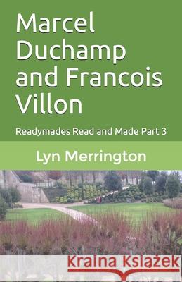 Marcel Duchamp and Francois Villon: Readymades Read and Made Part 3 Lyn Merrington 9780648727644