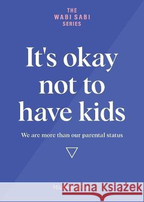It's okay not to have kids: We are more than our parental status Michelle J. Cox 9780648728108 Wabi Sabi Publications