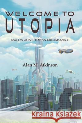 Welcome to Utopia: Book One of the Utopian Dreams Series Alan Michael Atkinson Karen Buckeridge 9780648729600