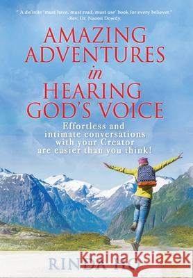 Amazing Adventures in hearing God's voice: Effortless and intimate conversations with your Creator are easier than you think! Rinda Ho 9780648734727 Everlasting Coaching and Mentoring