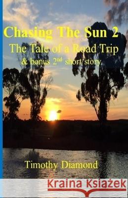 Chasing The Sun 2: The Tale of a Road Trip Timothy Diamond 9780648736424 Timothy Diamond