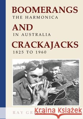 Boomerangs and Crackajacks: The Harmonica in Australia 1825-1960 Ray Grieve 9780648736509 Publicious Pty Ltd