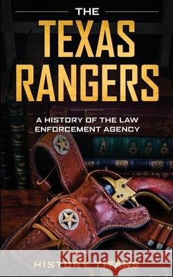 The Texas Rangers: A History of The Law Enforcment Agency History Titans 9780648740896 Robert Chapman