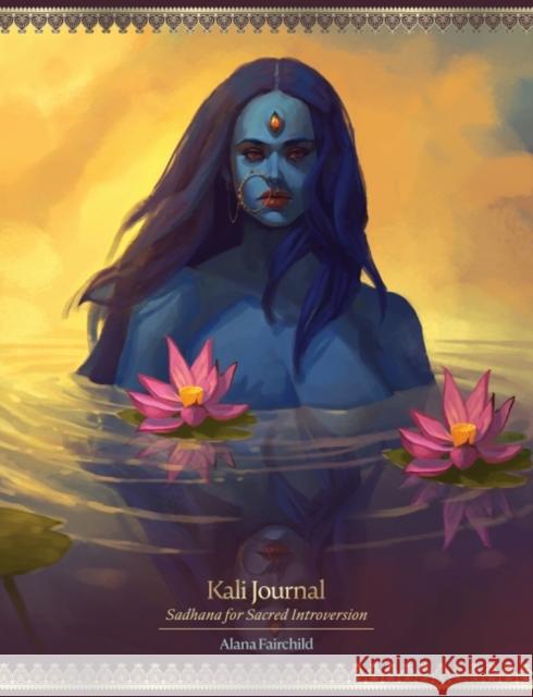 Kali Journal: Sadhana for Sacred Introversion Alana (Alana Fairchild) Fairchild 9780648746751