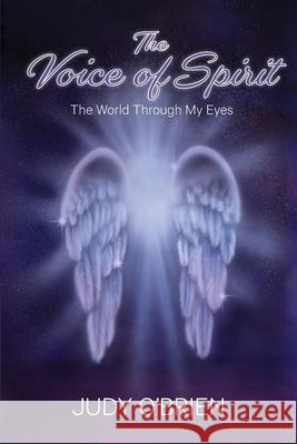 The Voice of Spirit: The World Through My Eyes Judy O'Brien 9780648753308 Angels Amongst Us