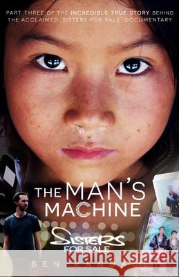 The Man's Machine: Part three of the incredible true story behind the acclaimed 'Sisters for Sale' documentary Ben Randall 9780648757375 Human, Earth Project